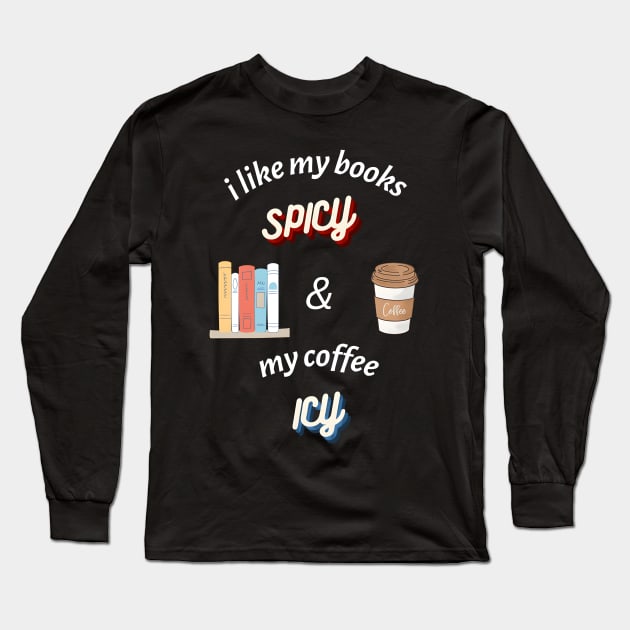 I Like my Books Spicy and my Coffee Icy T-Shirt Long Sleeve T-Shirt by Legendary T-Shirts